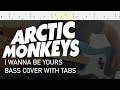 Arctic monkeys  i wanna be yours bass cover with tabs