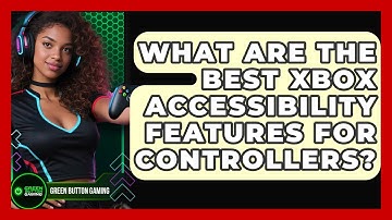 What Are The Best Xbox Accessibility Features For Controllers? - Green Button Gaming