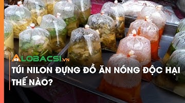 Túi nilon đựng đồ ăn nóng độc hại thế nào?