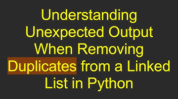 Understanding Unexpected Output When Removing Duplicates from a Linked List in Python