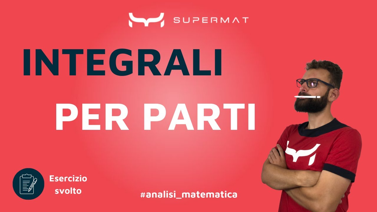 Esercizi svolti INTEGRALI PER PARTI indefiniti - Analisi 1