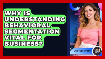 Why Is Understanding Behavioral Segmentation Vital For Business? - Latino Start Up Space
