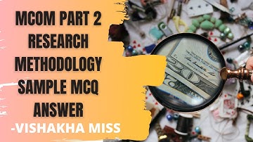 MCOM PART 2 RESEARCH METHODOLOGY SAMPLE MCQ ANSWER | VISHAKHA CLASSES