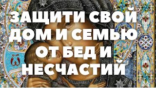 ЗАЩИТИ СЕМЬЮ СВОЮ И УБЕРЕГИ ДОМ ОТ БЕДЫ МОЛИТВОЮ БОГОРОДИЦЕ