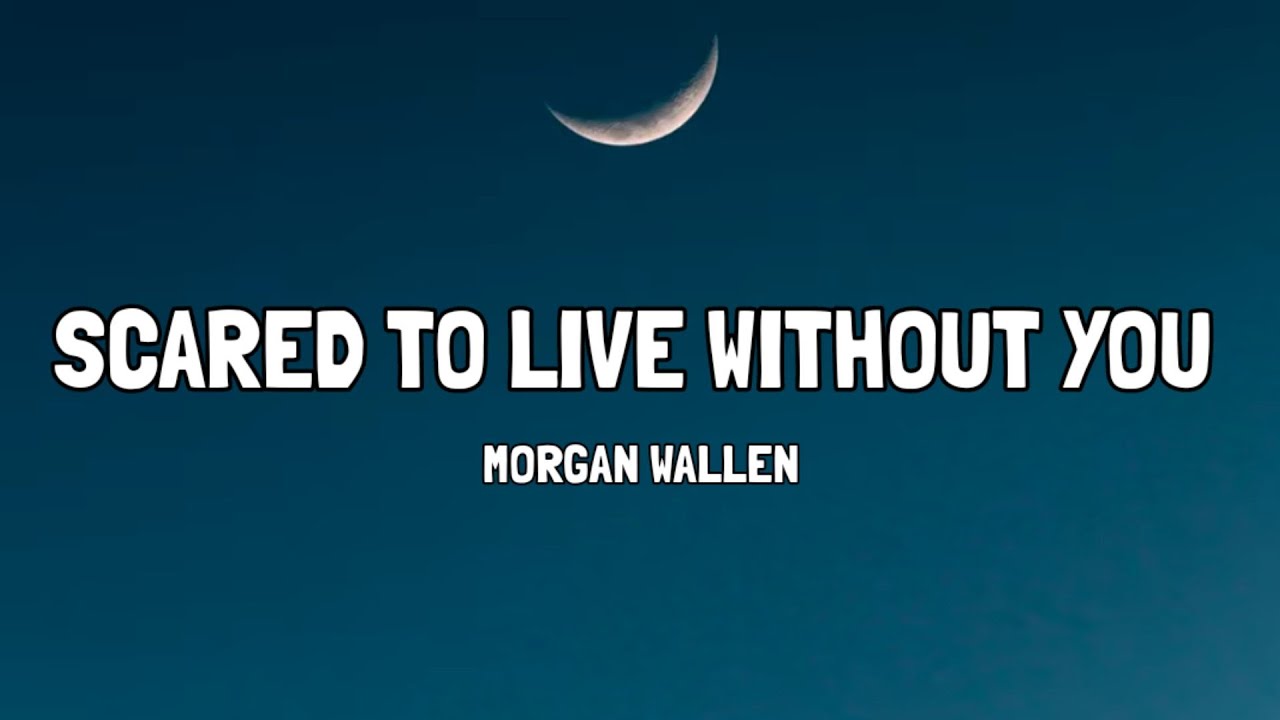 Morgan Wallen   Scared to Live Without You Lyrics