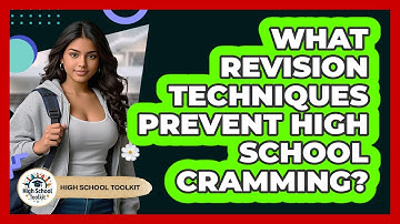 What Revision Techniques Prevent High School Cramming? - High School Toolkit