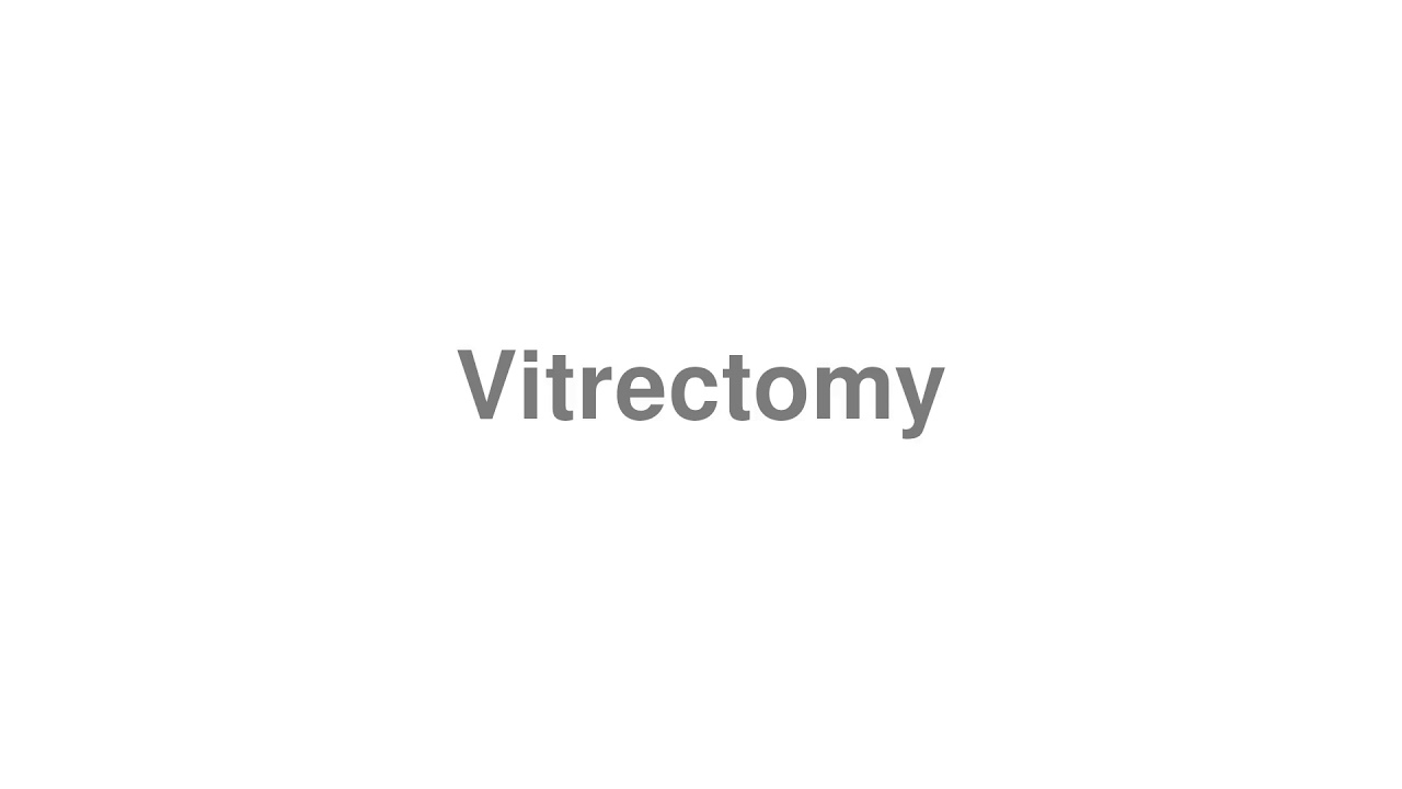 How to Pronounce "Vitrectomy"