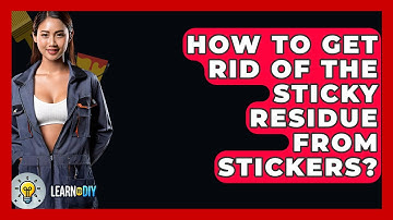 How To Get Rid Of The Sticky Residue From Stickers? - LearnToDIY360.com