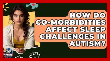 How Do Co-morbidities Affect Sleep Challenges In Autism? - Answers About Autism