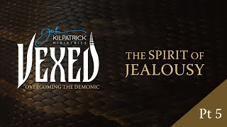 Vexed: Part 31 | The Spirit of Jealousy Part Five