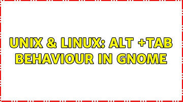 Unix & Linux: Alt +Tab behaviour in Gnome (2 Solutions!!)