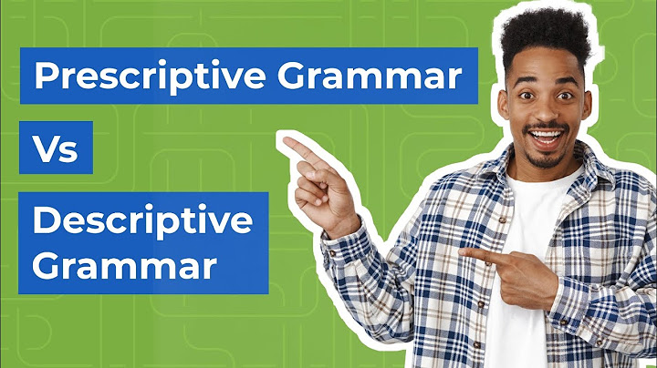 So sánh prescriptive grammar và descriptive grammar