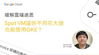 Spot VM 讓你不用花大錢也能使用 GKE #破解雲端迷思