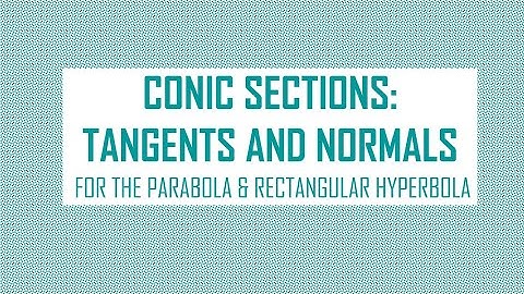 Conic Sections: tangents & normals to a parabola or rectangular hyperbola