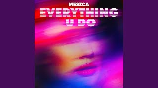 Video thumbnail of "MESZCA - Everything U Do"