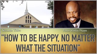 PASTOR WINTLEY PHIPPS:  'HOW TO BE HAPPY, NO MATTER WHAT THE SITUATION'