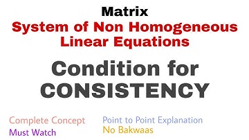 18. System of Non Homogeneous Linear Equations | Condition for Consistency | Complete Concept