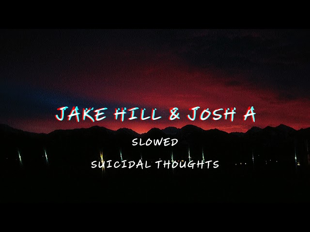 JAKE HILL & JOSH A ~ SUICIDAL THOUGHTS ~ SLOWED class=