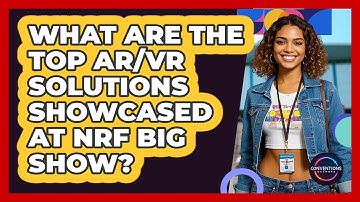 What Are The Top AR/VR Solutions Showcased At NRF Big Show? - Conventions Network