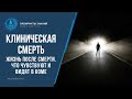 КЛИНИЧЕСКАЯ СМЕРТЬ. Жизнь после смерти. Что чувствуют и видят в коме