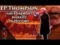 EP Thompson: The Foremost Marxist in History | Historians who changed History