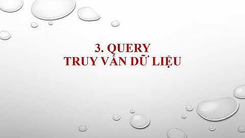 Tin ứng dụng trong kinh doanh  - Chương 3: Truy vấn dữ liệu - Phần 1: Khái niệm Query
