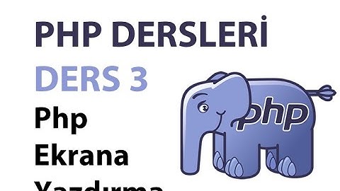 Php Dersleri - Ders 3: Php Ekrana Yazdırma ve Yazım Kuralları