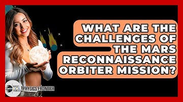 What Are The Challenges Of The Mars Reconnaissance Orbiter Mission? - Physics Frontier