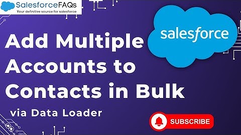 Relate Accounts to Contacts in Bulk | Add multiple Accounts to Contacts using Salesforce data loader