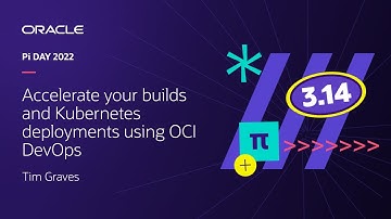 #PiDay | Tim Graves | Accelerate your builds and Kubernetes deployments using OCI DevOps