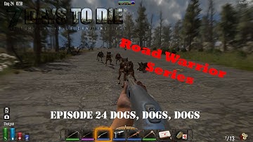 7 Days to Die Alpha 12 5   Road Warrior   EP 24 Dogs, Dogs, Dogs