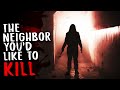 The neighbor you'd like to kill