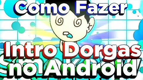 COMO FAZER INTRO DORGAS NO ANDROID!?