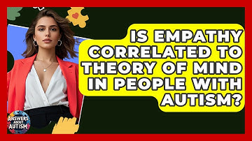 Is Empathy Correlated To Theory Of Mind In People With Autism? - Answers About Autism