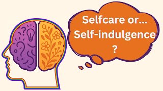 Self-Care or Self-Indulgence? When Taking Care Becomes Taking Too Much