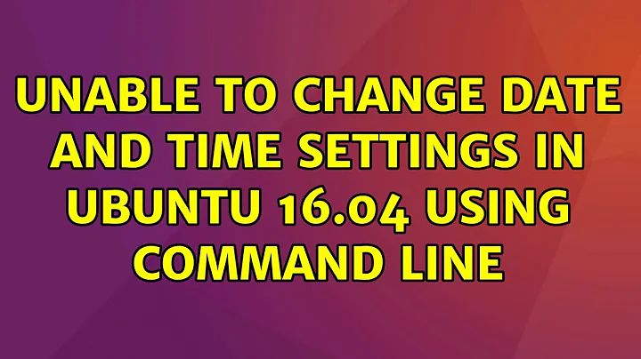 Ubuntu: Unable to change date and time settings in Ubuntu 16.04 using command line