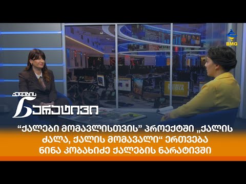 “ქალები მომავლისთვის” პროექტში „ქალის ძალა, ქალის მომავალი“ ერთვება -ნინა კობახიძე ქალების ნარატივში