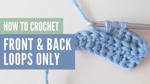 How to Crochet in Front & Back Loops Only
