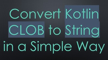 Convert Kotlin CLOB to String in a Simple Way