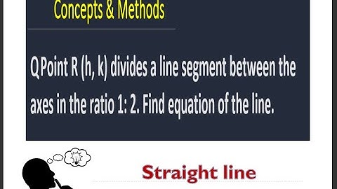 Point R (h, k) divides a line segment between the axes in the ratio 1: 2. Find equation of the line.