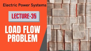 Power Systems | Lecture - 35 | Load Flow Problem