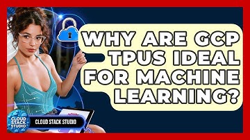 Why Are GCP TPUs Ideal For Machine Learning? - Cloud Stack Studio