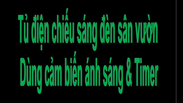 Tủ chiếu sáng sân vườn - Dùng cảm biến ánh sáng & timer