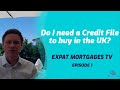 Do I need a Credit File to buy in the UK? | Expat Mortgages TV | UK Expat mortgages