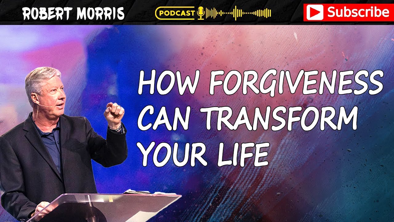 Robert Morris Sermon How Forgiveness Can Transform Your Life Robert Robert morris sermon how forgiveness can transform your life robert