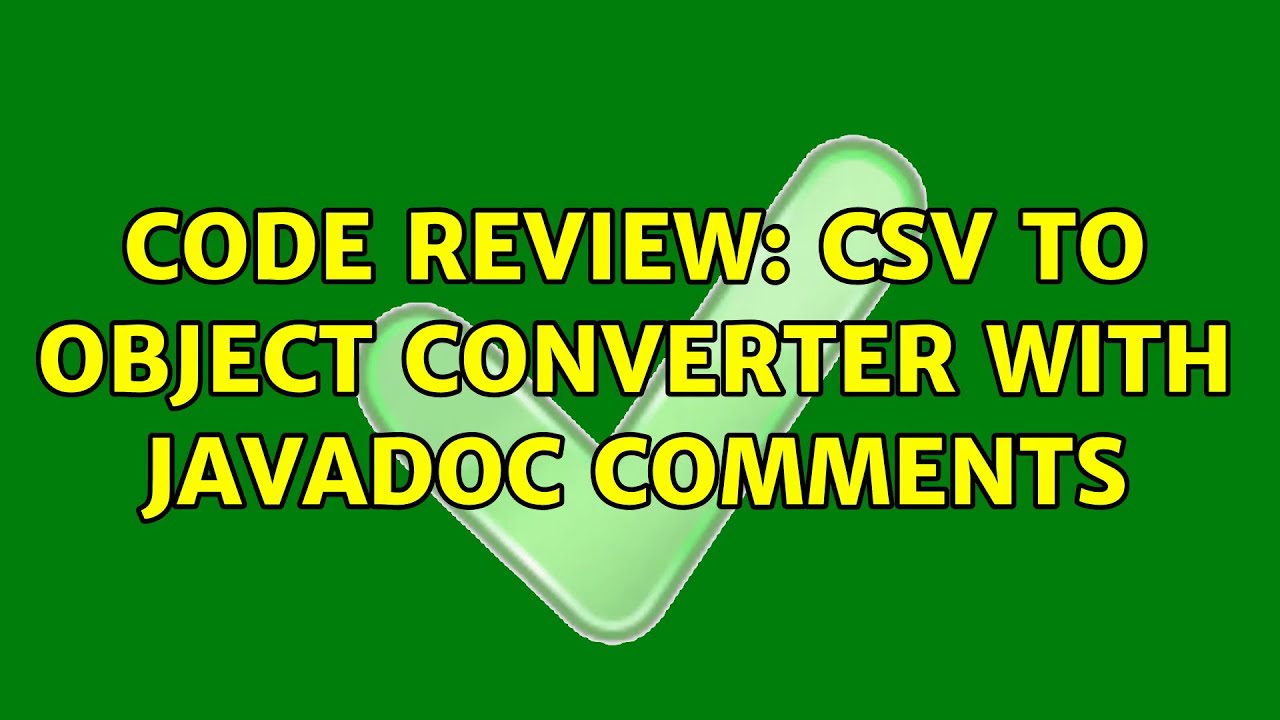 Code Review CSV to Object converter with JavaDoc comments (2 Solutions