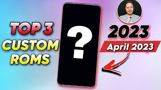 TOP 3 CUSTOM ROM OF MONTH APRIL 2023 😍