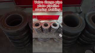 FNS pipeline valve flange pipe plate pipeline overlay cladding#cladding #flange #pipelining