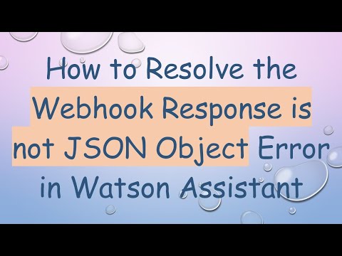 How to Resolve the Webhook Response is not JSON Object Error in Watson Assistant
