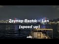 Zeynep Bastık ~ Lan (speed up)